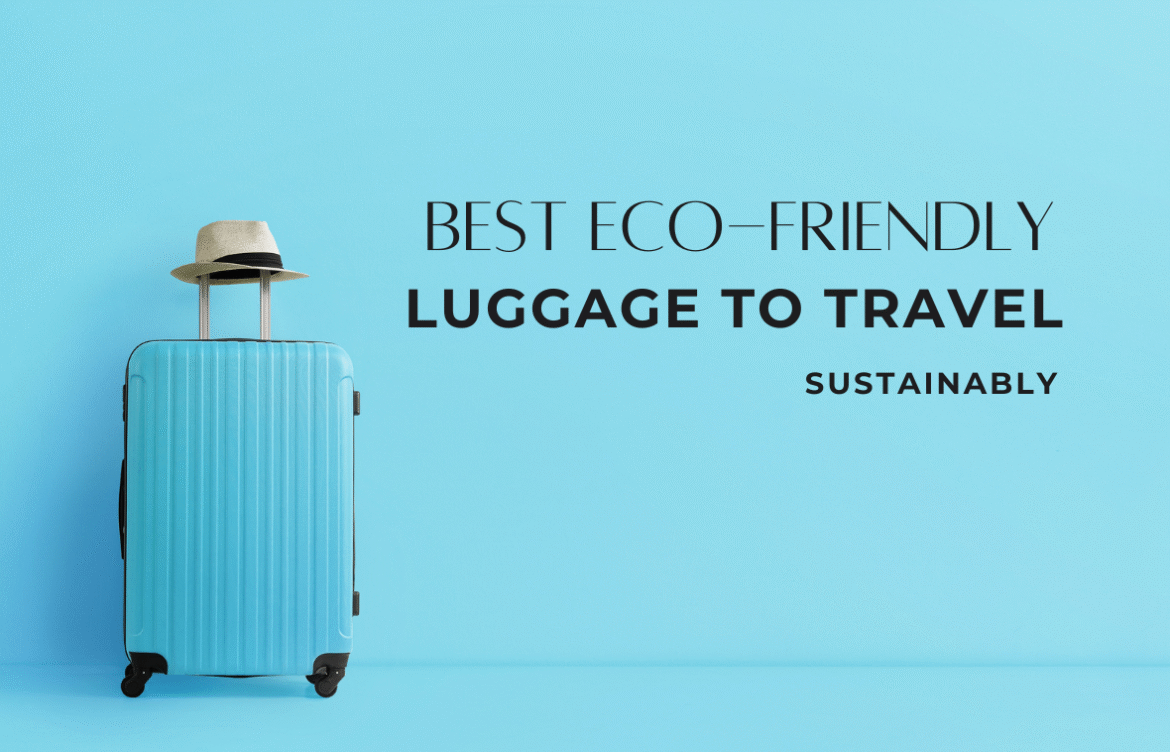 Pick the Best Eco-Friendly Luggage to Travel Sustainably in 2025